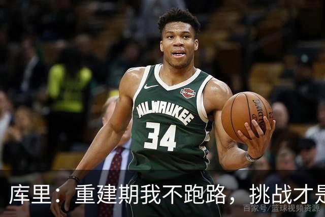 库里：重建期我不跑路，挑战才是我的游戏乐趣！