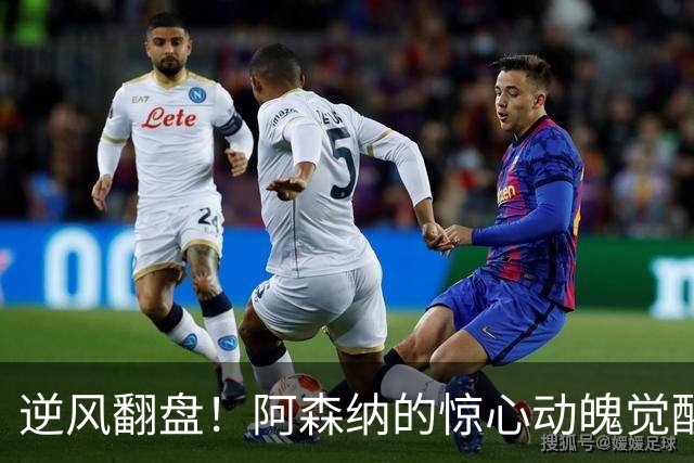 逆风翻盘！阿森纳的惊心动魄觉醒之路